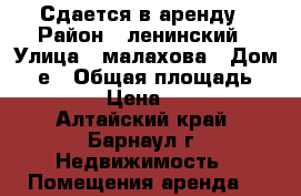 Сдается в аренду › Район ­ ленинский › Улица ­ малахова › Дом ­ 1е › Общая площадь ­ 699 › Цена ­ 135 - Алтайский край, Барнаул г. Недвижимость » Помещения аренда   